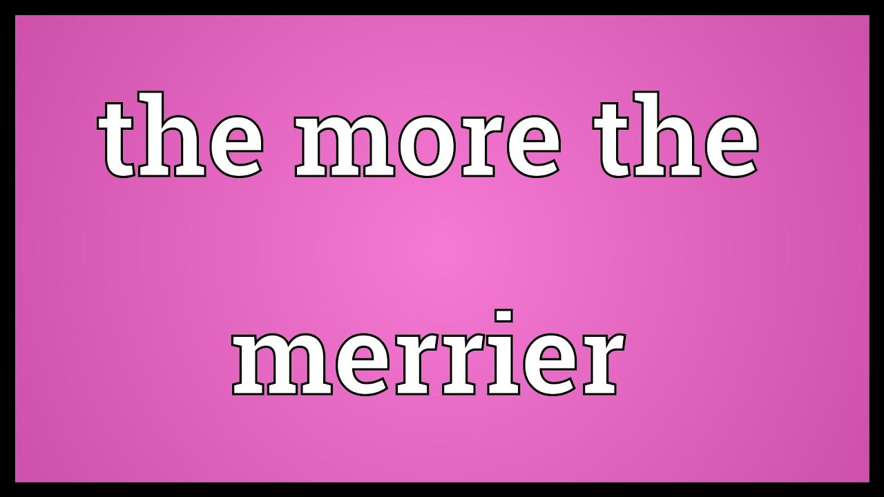 The more the better. The more the Merrier. The more the Merrier фанфик. More. The more, the Merry перевод.